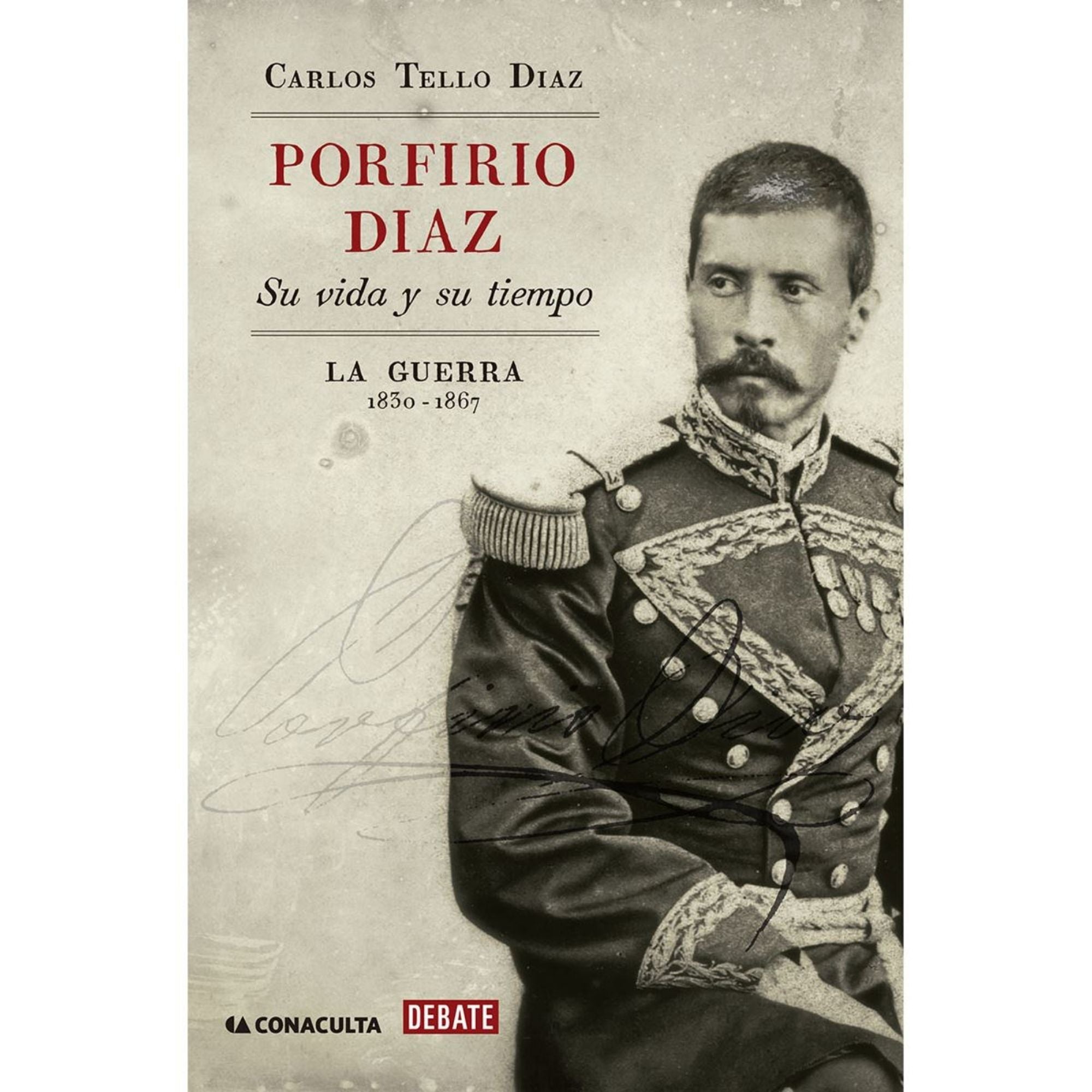 PORFIRIO DÍAZ: SU VIDA Y SU TIEMPO I — CARLOS TELLO DÍAZ